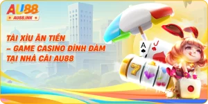 Tài Xỉu Ăn Tiền – Game Casino Đình Đám Tại Nhà Cái AU88