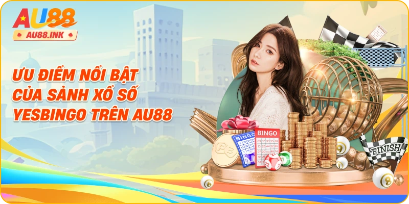 Ưu điểm nổi bật của sảnh xổ số Yesbingo trên AU88