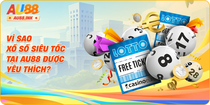Vì sao xổ số siêu tốc tại AU88 được yêu thích?